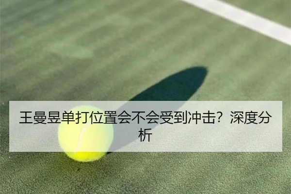 王曼昱单打位置会不会受到冲击？深度分析